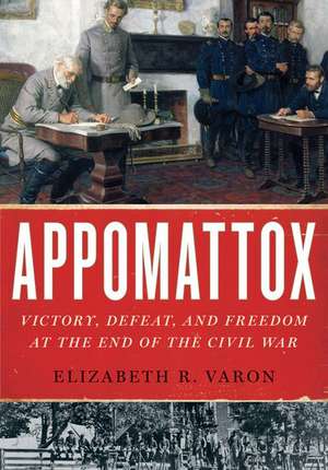 Appomattox: Victory, Defeat, and Freedom at the End of the Civil War de Elizabeth R. Varon