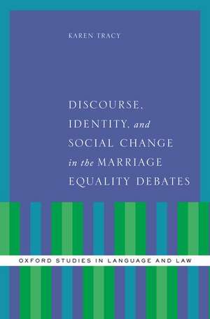 Discourse, Identity, and Social Change in the Marriage Equality Debates de Karen Tracy