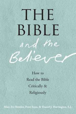 The Bible and the Believer: How to Read the Bible Critically and Religiously de Marc Zvi Brettler