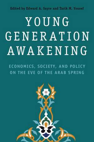 Young Generation Awakening: Economics, Society, and Policy on the Eve of the Arab Spring de Edward A. Sayre