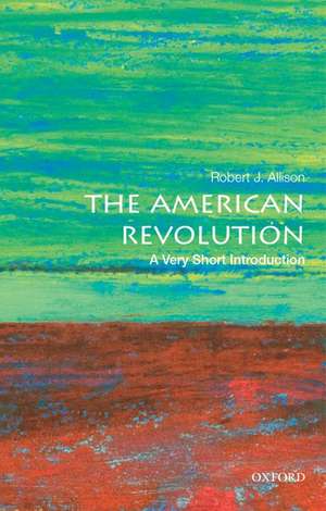 The American Revolution: A Very Short Introduction de Robert J. Allison