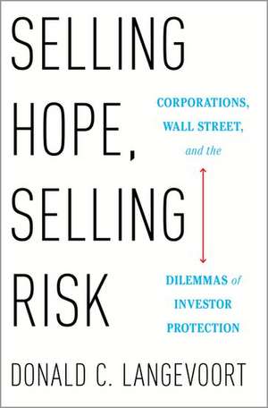 Selling Hope, Selling Risk: Corporations, Wall Street, and the Dilemmas of Investor Protection de Donald C. Langevoort