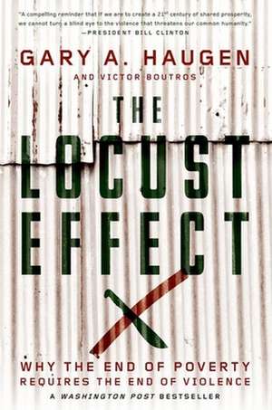 The Locust Effect: Why the End of Poverty Requires the End of Violence de Gary A. Haugen