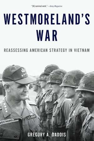 Westmoreland's War: Reassessing American Strategy in Vietnam de Gregory A. Daddis