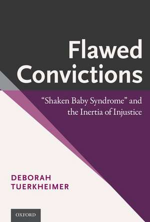 Flawed Convictions: "Shaken Baby Syndrome" and the Inertia of Injustice de Deborah Tuerkheimer