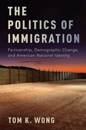 The Politics of Immigration: Partisanship, Demographic Change, and American National Identity de Tom K. Wong