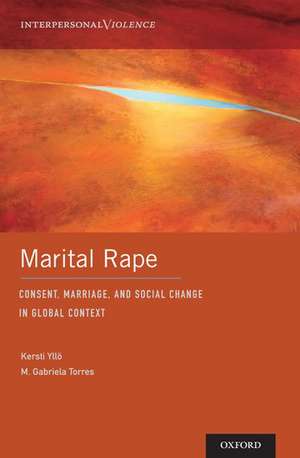 Marital Rape: Consent, Marriage, and Social Change in Global Context de Kersti Yllö