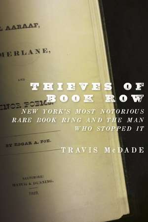 Thieves of Book Row: New York's Most Notorious Rare Book Ring and the Man Who Stopped It de Travis McDade