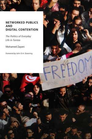 Networked Publics and Digital Contention: The Politics of Everyday Life in Tunisia de Mohamed Zayani