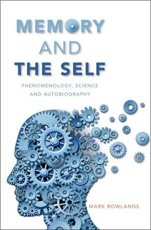 Memory and the Self: Phenomenology, Science and Autobiography de Mark Rowlands