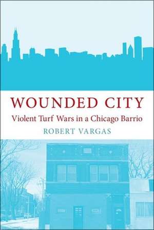 Wounded City: Violent Turf Wars in a Chicago Barrio de Robert Vargas