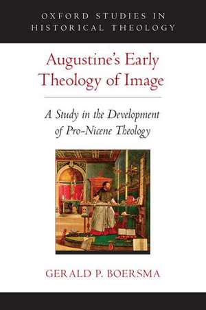 Augustine's Early Theology of Image: A Study in the Development of Pro-Nicene Theology de Gerald P. Boersma