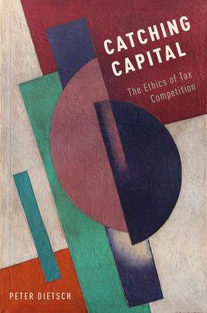 Catching Capital: The Ethics of Tax Competition de Peter Dietsch