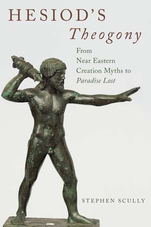 Hesiod's Theogony: From Near Eastern Creation Myths to Paradise Lost de Stephen Scully