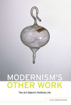 Modernism's Other Work: The Art Object's Political Life de Lisa Siraganian