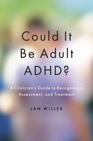 Could it be Adult ADHD?: A Clinician's Guide to Recognition, Assessment, and Treatment de Jan Willer