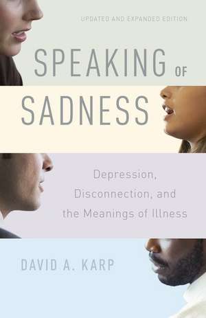 Speaking of Sadness: Depression, Disconnection, and the Meanings of Illness, Updated and Expanded Edition de David A. Karp