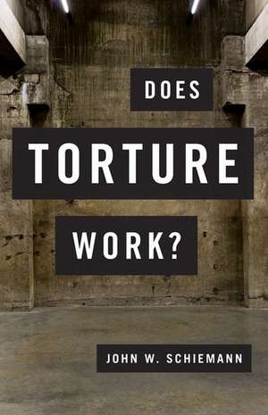 Does Torture Work? de John W. Schiemann