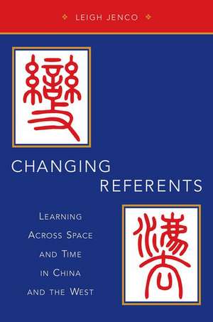 Changing Referents: Learning Across Space and Time in China and the West de Leigh Jenco