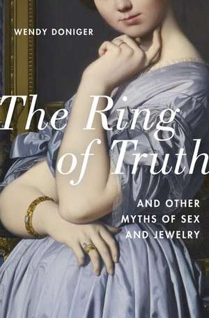 The Ring of Truth: And Other Myths of Sex and Jewelry de Wendy Doniger