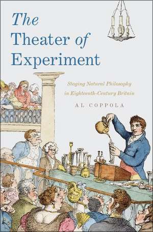 The Theater of Experiment: Staging Natural Philosophy in Eighteenth-Century Britain de Al Coppola