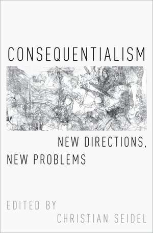 Consequentialism: New Directions, New Problems de Christian Seidel