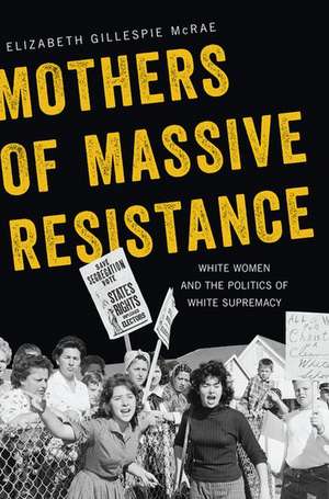 Mothers of Massive Resistance: White Women and the Politics of White Supremacy de Elizabeth Gillespie McRae