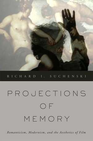 Projections of Memory: Romanticism, Modernism, and the Aesthetics of Film de Richard I. Suchenski