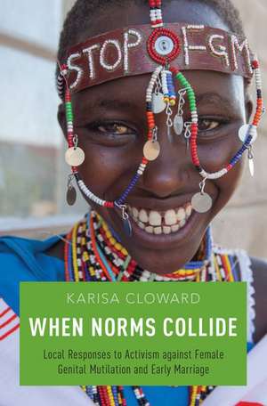 When Norms Collide: Local Responses to Activism against Female Genital Mutilation and Early Marriage de Karisa Cloward