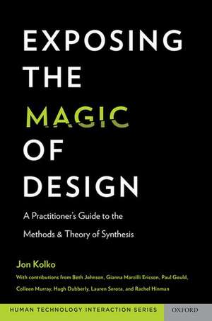 Exposing the Magic of Design: A Practitioner's Guide to the Methods and Theory of Synthesis de Jon Kolko