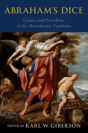 Abraham's Dice: Chance and Providence in the Monotheistic Traditions de Karl W. Giberson