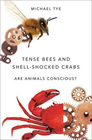 Tense Bees and Shell-Shocked Crabs: Are Animals Conscious? de Michael Tye