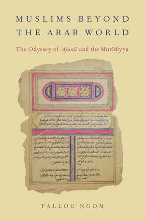 Muslims beyond the Arab World: The Odyssey of Ajami and the Muridiyya de Fallou Ngom