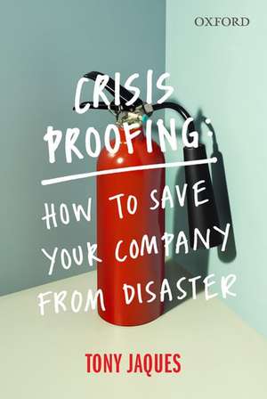 Crisis Proofing: How to Save Your Company from Disaster de Tony Jaques