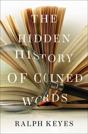 The Hidden History of Coined Words de Ralph Keyes