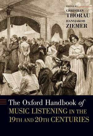 The Oxford Handbook of Music Listening in the 19th and 20th Centuries de Christian Thorau