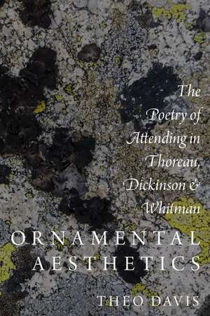 Ornamental Aesthetics: The Poetry of Attending in Thoreau, Dickinson, and Whitman de Theo Davis