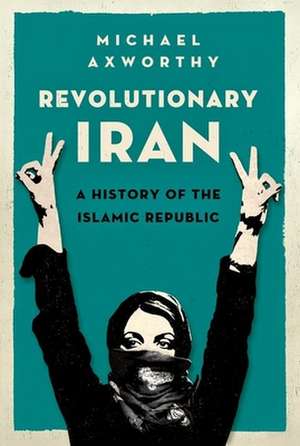 Revolutionary Iran de Michael Axworthy