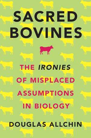 Sacred Bovines: The Ironies of Misplaced Assumptions in Biology de Douglas Allchin