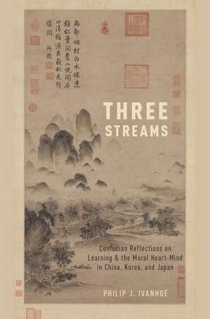 Three Streams: Confucian Reflections on Learning and the Moral Heart-Mind in China, Korea, and Japan de Philip J. Ivanhoe