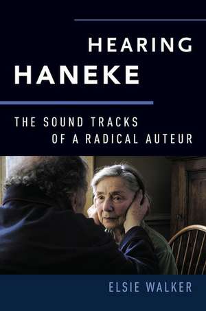 Hearing Haneke: The Sound Tracks of a Radical Auteur de Elsie Walker