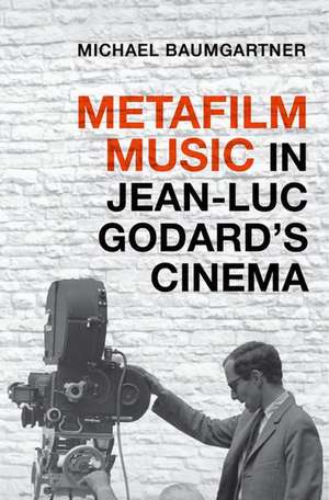 Metafilm Music in Jean-Luc Godard's Cinema de Michael Baumgartner