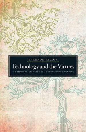 Technology and the Virtues: A Philosophical Guide to a Future Worth Wanting de Shannon Vallor