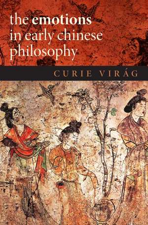 The Emotions in Early Chinese Philosophy de Curie Virág