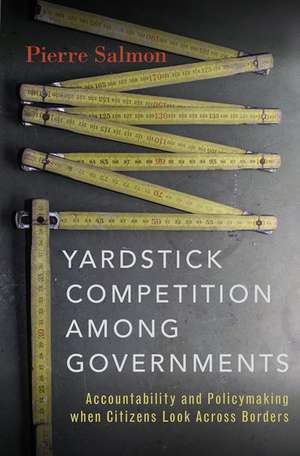 Yardstick Competition among Governments: Accountability and Policymaking when Citizens Look Across Borders de Pierre Salmon