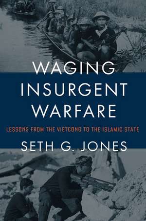 Waging Insurgent Warfare: Lessons from the Vietcong to the Islamic State de Seth G. Jones