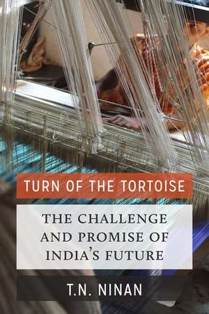 Turn of the Tortoise: The Challenge and Promise of India's Future de T N Ninan