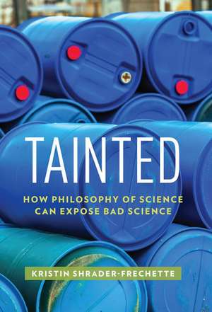 Tainted: How Philosophy of Science Can Expose Bad Science de Kristin Shrader-Frechette