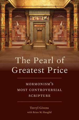 The Pearl of Greatest Price: Mormonism's Most Controversial Scripture de Terryl Givens