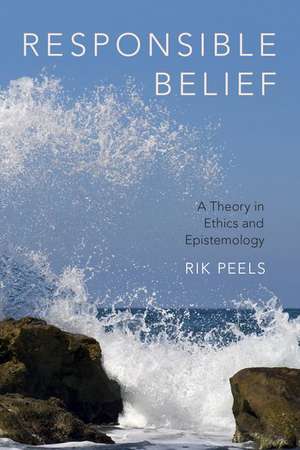 Responsible Belief: A Theory in Ethics and Epistemology de Rik Peels